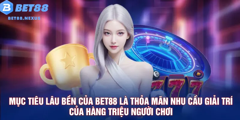 Bet88 coi trọng phát triển bền vững để thỏa mãn nhu cầu người chơi